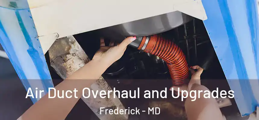 Air Duct Overhaul and Upgrades Frederick - MD