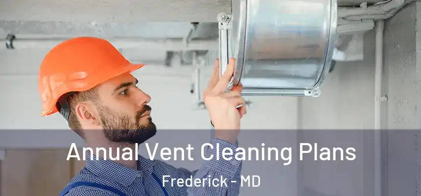 Annual Vent Cleaning Plans Frederick - MD