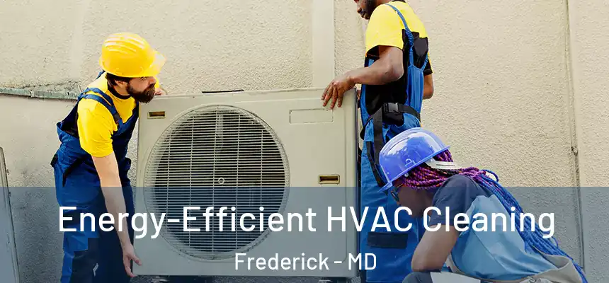 Energy-Efficient HVAC Cleaning Frederick - MD
